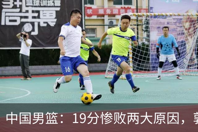 中国男篮：19分惨败两大原因，郭士强用人不当，又现河村勇辉