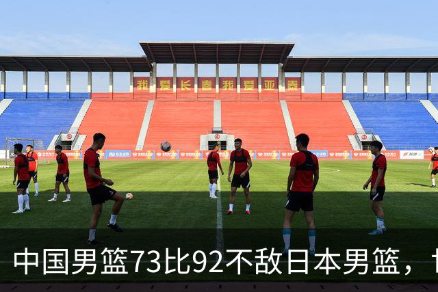 中国男篮73比92不敌日本男篮，世预赛出线存变数