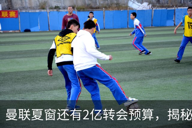 曼联夏窗还有2亿转会预算，揭秘拉爵买人价格上限！恐无新援参与集训